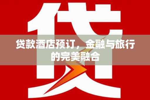 禹城贷款酒店预订，金融与旅行的完美融合