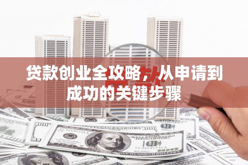 禹城贷款创业全攻略，从申请到成功的关键步骤