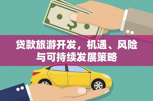 禹城贷款旅游开发，机遇、风险与可持续发展策略