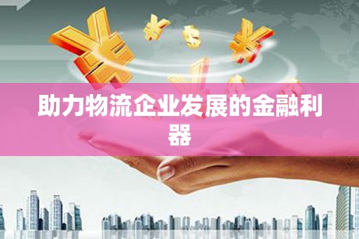 禹城助力物流企业发展的金融利器