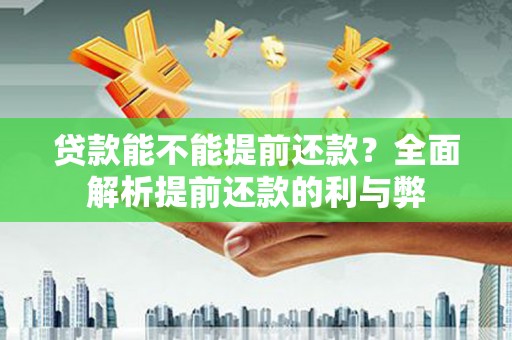 禹城贷款能不能提前还款？全面解析提前还款的利与弊