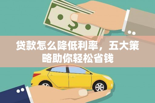 禹城贷款怎么降低利率，五大策略助你轻松省钱