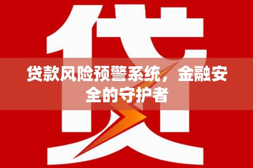 禹城贷款风险预警系统，金融安全的守护者