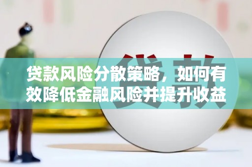 禹城贷款风险分散策略，如何有效降低金融风险并提升收益