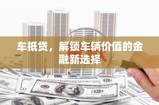 禹城车抵贷，解锁车辆价值的金融新选择