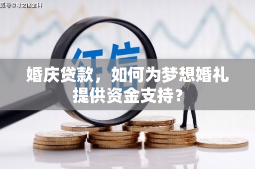 禹城婚庆贷款，如何为梦想婚礼提供资金支持？