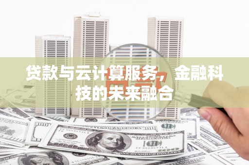 禹城贷款与云计算服务，金融科技的未来融合
