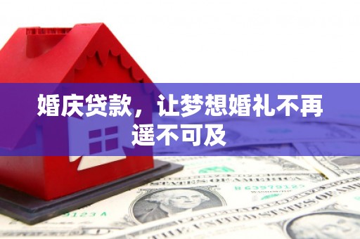 禹城婚庆贷款，让梦想婚礼不再遥不可及