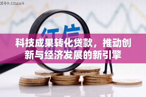 禹城科技成果转化贷款，推动创新与经济发展的新引擎