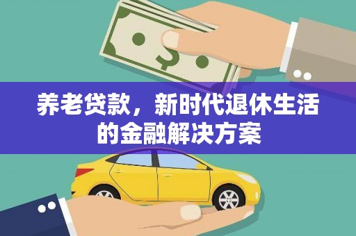 禹城养老贷款，新时代退休生活的金融解决方案