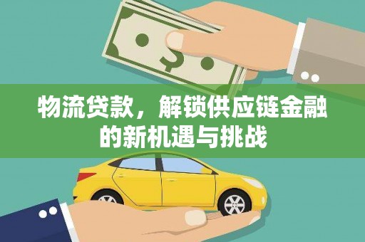 禹城物流贷款，解锁供应链金融的新机遇与挑战