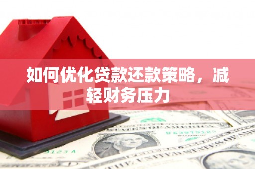 禹城如何优化贷款还款策略，减轻财务压力