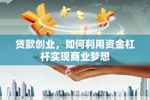 禹城贷款创业，如何利用资金杠杆实现商业梦想