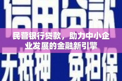 禹城民营银行贷款，助力中小企业发展的金融新引擎