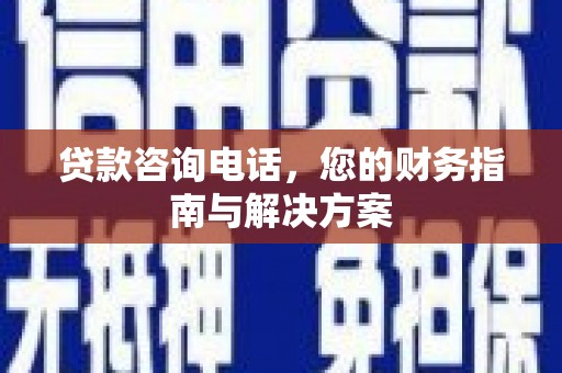 禹城贷款咨询电话，您的财务指南与解决方案