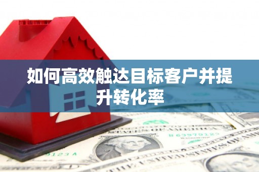 禹城如何高效触达目标客户并提升转化率
