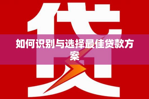 禹城如何识别与选择最佳贷款方案